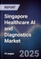 Singapore Healthcare AI and Diagnostics Market - Product Image