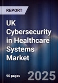 UK Cybersecurity in Healthcare Systems Market- Product Image