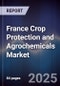 France Crop Protection and Agrochemicals Market - Product Image