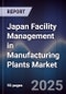 Japan Facility Management in Manufacturing Plants Market - Product Thumbnail Image