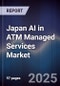 Japan AI in ATM Managed Services Market - Product Image