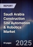 Saudi Arabia Construction Site Automation & Robotics Market Size, Share, Growth Drivers, Trends & Forecast 2025-2030- Product Image