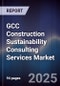 GCC Construction Sustainability Consulting Services Market Size, Share, Growth Drivers, Trends, Opportunities, Competitive Landscape & Forecast 2025-2030 - Product Thumbnail Image