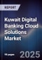 Kuwait Digital Banking Cloud Solutions Market Size, Share, Growth Drivers, Trends, Opportunities, Competitive Landscape & Forecast 2025-2030 - Product Image