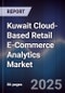 Kuwait Cloud-Based Retail E-Commerce Analytics Market Size, Share, Growth Drivers, Trends, Opportunities, Competitive Landscape & Forecast 2025-2030 - Product Image