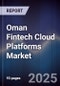 Oman Fintech Cloud Platforms Market Size, Share, Growth Drivers, Trends, Opportunities, Competitive Landscape & Forecast 2025-2030 - Product Image