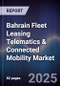 Bahrain Fleet Leasing Telematics & Connected Mobility Market Size, Share, Growth Drivers, Trends, Opportunities, Competitive Landscape & Forecast 2025-2030 - Product Image