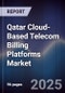 Qatar Cloud-Based Telecom Billing Platforms Market Size, Share, Growth Drivers, Trends, Opportunities, Competitive Landscape & Forecast 2025-2030 - Product Thumbnail Image