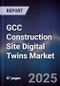 GCC Construction Site Digital Twins Market Size, Share, Growth Drivers, Trends, Opportunities, Competitive Landscape & Forecast 2025-2030 - Product Image
