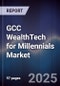 GCC WealthTech for Millennials Market Size, Share, Growth Trends & Forecast 2025-2030 - Product Image