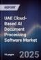 UAE Cloud-Based AI Document Processing Software Market Size, Share, Growth Drivers, Trends, Opportunities, Competitive Landscape & Forecast 2025-2030 - Product Image