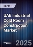 UAE Industrial Cold Room Construction Market Size, Share, Growth Drivers, Trends, Opportunities, Competitive Landscape & Forecast 2025-2030- Product Image