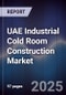 UAE Industrial Cold Room Construction Market Size, Share, Growth Drivers, Trends, Opportunities, Competitive Landscape & Forecast 2025-2030 - Product Thumbnail Image