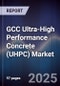 GCC Ultra-High Performance Concrete (UHPC) Market Size, Share, Growth Drivers, Trends, Opportunities, Competitive Landscape & Forecast 2025-2030 - Product Image