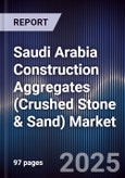Saudi Arabia Construction Aggregates (Crushed Stone & Sand) Market Size, Share, Growth Drivers, Trends, Opportunities, Competitive Landscape & Forecast 2025-2030- Product Image
