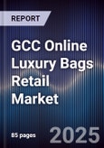 GCC Online Luxury Bags Retail Market Size, Share, Growth Drivers, Trends, Opportunities & Forecast 2025-2030- Product Image