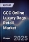 GCC Online Luxury Bags Retail Market Size, Share, Growth Drivers, Trends, Opportunities & Forecast 2025-2030 - Product Thumbnail Image