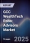 GCC WealthTech Robo-Advisors Market Size, Share, Growth Drivers & Forecast 2025-2030 - Product Image
