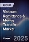 Vietnam Remittance & Money Transfer Market - Product Thumbnail Image