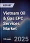 Vietnam Oil & Gas EPC Services Market - Product Image