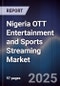 Nigeria OTT Entertainment and Sports Streaming Market - Product Image