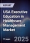 USA Executive Education in Healthcare Management Market - Product Image