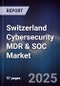 Switzerland Cybersecurity MDR & SOC Market - Product Image
