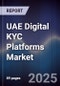 UAE Digital KYC Platforms Market Size, Share, Growth Drivers & Forecast 2025-2030 - Product Thumbnail Image