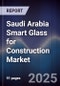 Saudi Arabia Smart Glass for Construction Market Size, Share, Trends & Forecast 2025-2030 - Product Thumbnail Image