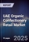 UAE Organic Confectionery Retail Market Size, Share, Growth Drivers, Trends, Opportunities & Forecast 2025-2030 - Product Thumbnail Image