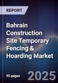 Bahrain Construction Site Temporary Fencing & Hoarding Market Size, Share, Growth Drivers, Trends, Opportunities, Competitive Landscape & Forecast 2025-2030- Product Image