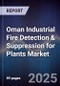 Oman Industrial Fire Detection & Suppression for Plants Market Size, Share, Growth Drivers, Trends, Opportunities, Competitive Landscape & Forecast 2025-2030 - Product Image