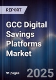 GCC Digital Savings Platforms Market Size, Share, Growth Drivers & Forecast 2025-2030- Product Image