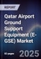Qatar Airport Ground Support Equipment (E-GSE) Market Size, Share, Growth Drivers, Trends, Opportunities, Competitive Landscape & Forecast 2025-2030 - Product Thumbnail Image