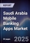 Saudi Arabia Mobile Banking Apps Market Size, Share, Growth Drivers & Forecast 2025-2030 - Product Thumbnail Image