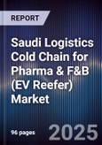 Saudi Logistics Cold Chain for Pharma & F&B (EV Reefer) Market Size, Share, Growth Drivers, Trends, Opportunities, Competitive Landscape & Forecast 2025-2030- Product Image