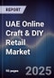 UAE Online Craft & DIY Retail Market Size, Share, Growth Drivers, Trends, Opportunities & Forecast 2025-2030 - Product Image