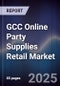 GCC Online Party Supplies Retail Market Size, Share, Growth Drivers, Trends, Opportunities & Forecast 2025-2030 - Product Thumbnail Image