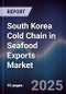 South Korea Cold Chain in Seafood Exports Market - Product Image