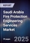 Saudi Arabia Fire Protection Engineering Services Market Size, Share, Growth Drivers, Trends & Forecast 2025-2030 - Product Image