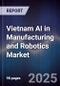 Vietnam AI in Manufacturing and Robotics Market - Product Image