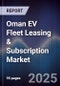 Oman EV Fleet Leasing & Subscription Market Size, Share, Growth Drivers, Trends, Opportunities, Competitive Landscape & Forecast 2025-2030 - Product Image