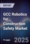 GCC Robotics for Construction Safety Market Size, Share, Growth Drivers, Trends & Forecast 2025-2030 - Product Thumbnail Image