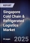 Singapore Cold Chain & Refrigerated Logistics Market - Product Image