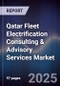 Qatar Fleet Electrification Consulting & Advisory Services Market Size, Share, Growth Drivers, Trends, Opportunities, Competitive Landscape & Forecast 2025-2030 - Product Image