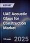 UAE Acoustic Glass for Construction Market Size, Share, Growth Drivers, Trends & Forecast 2025-2030 - Product Thumbnail Image