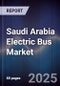 Saudi Arabia Electric Bus Market Size, Share, Growth Drivers, Trends, Opportunities, Competitive Landscape & Forecast 2025-2030 - Product Image