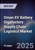 Oman EV Battery Gigafactory Supply Chain Logistics Market Size, Share, Growth Drivers, Trends, Opportunities, Competitive Landscape & Forecast 2025-2030- Product Image