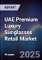 UAE Premium Luxury Sunglasses Retail Market Size, Share, Growth Drivers, Trends, Opportunities & Forecast 2025-2030 - Product Image
