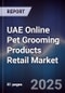 UAE Online Pet Grooming Products Retail Market Size, Share, Growth Drivers, Trends, Opportunities & Forecast 2025-2030 - Product Image